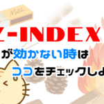 z-indexが効かない場合に確認する場所